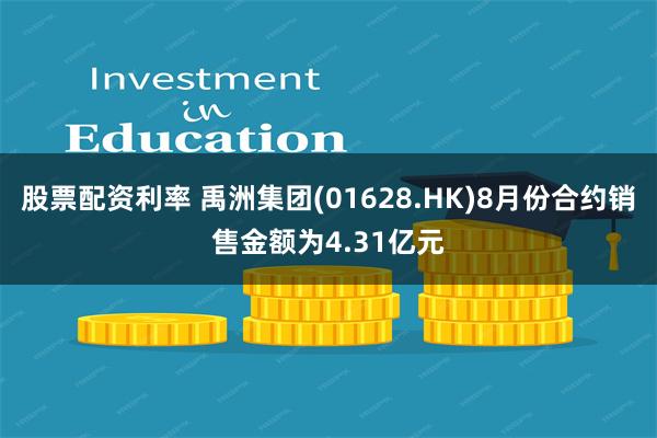 股票配资利率 禹洲集团(01628.HK)8月份合约销售金额为4.31亿元